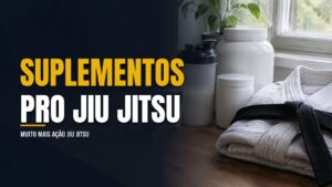 Suplementos para Jiu Jitsu: o que funciona e o que é marketing